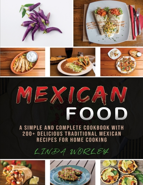 Mexican Food : A Simple and Complete Cookbook with 200+ Delicious Traditional Mexican Recipes for Home Cooking, Paperback / softback Book