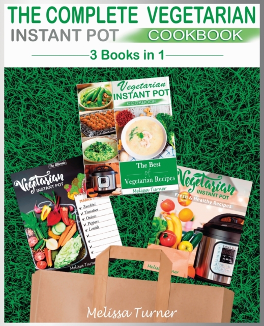 The Complete Vegetarian Instant Pot Cookbook - 3 Cookbooks in 1 : All you Need to Cook the Best Vegetarian Recipes with the Pressure Cooker, Paperback / softback Book