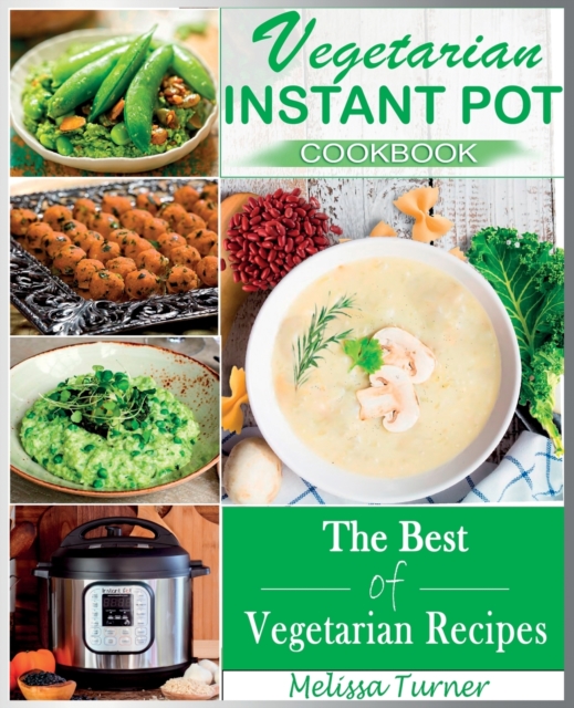 Vegetarian Instant Pot Cookbook : Cooking with the Pressure Cooker has Never Been so Easy and Healthy. The Best Fast and Delicious Vegetarian Recipes, Paperback / softback Book