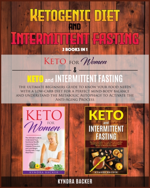 Ketogenic Diet And Intermittent Fasting : The ultimate beginners guide to know your food needs with a low-carb diet for a perfect mind-body balance and understand the Metabolic Autophagy to Activate t, Paperback / softback Book