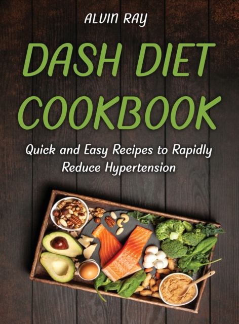 Dash Diet Cookbook : Quick and Easy Recipes to Rapidly Reduce Hypertension, Hardback Book