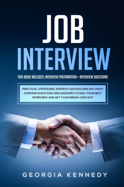 Job Interview : 2 Books in 1: Interview Preparation + Interview Questions - Practical Strategies, Experts' Advices And 100+ Most Common Questions And Answers To Nail Your Interview And Get Your Dream, Paperback / softback Book