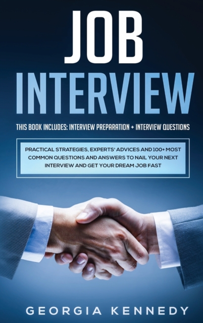 Job Interview : 2 Books in 1: Interview Preparation + Interview Questions - Practical Strategies, Experts' Advices And 100+ Most Common Questions And Answers To Nail Your Interview And Get Your Dream, Hardback Book