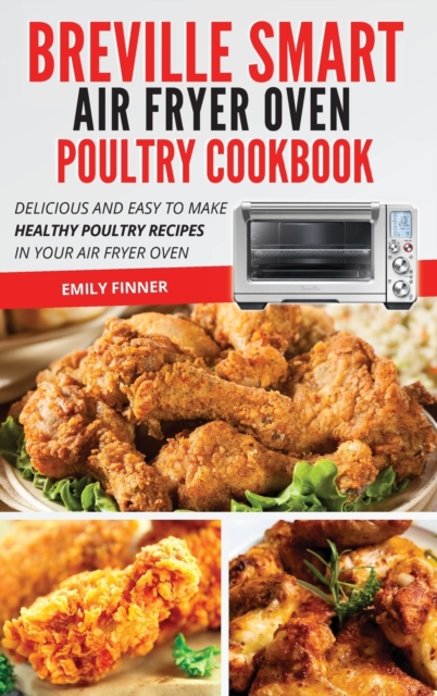 Breville Smart Air Fryer Oven Poultry Cookbook : Delicious and Easy To Make Healthy Poultry Recipes in Your Air Fryer Oven, Hardback Book
