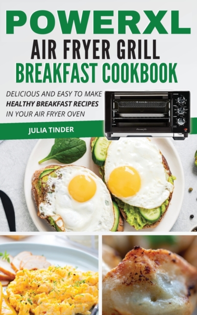 PowerXL Air Fryer Grill Breakfast Cookbook : Delicious and Easy to Make Healthy Breakfast Recipes in Your Air Fryer Oven, Hardback Book