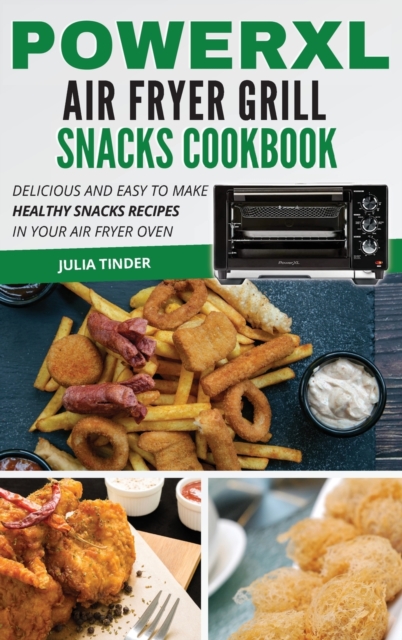 PowerXL Air Fryer Grill Snacks Cookbook : Delicious and Easy to Make Healthy Snacks Recipes in Your Air Fryer Oven, Hardback Book