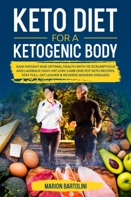 Ketogenic Diet For A Ketogenic Body : Gain Instant And Optimal Health With 112 Scrumptious And Laidback High-Fat Low-Carb One Pot Keto Recipes. Stay Full Get Leaner and Reserve Modern Diseases, Paperback / softback Book