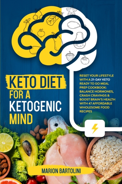 Keto Diet For A Ketogenic Mind : Reset Your Lifestyle With A 21-Day Keto Ready To Go Meal Prep Cookbook: Balance Hormones, Crash Cravings & Boost Brain's Health With 47 Affordable Wholesome Food Recip, Paperback / softback Book