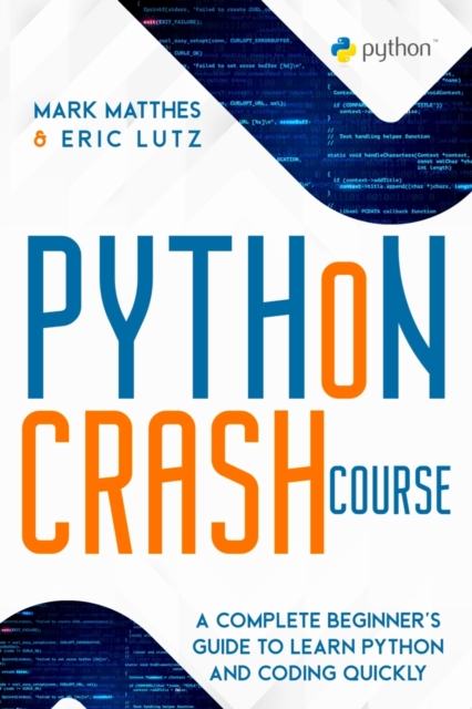 Python Crash Course : A Complete Beginner's Guide to Learn Python and Coding Quickly, Paperback / softback Book