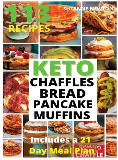Keto Bread, Basic Chaffles, Pancake and Muffins : 113 Easy To Follow Recipes for Ketogenic Weight-Loss, Natural Hormonal Health & Metabolism Boost Includes a 21 Day Meal Plan, Hardback Book