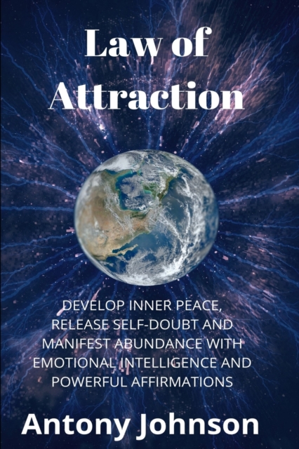 Law of Attraction : Develop Inner Peace, Release Self-Doubt and Manifest Abundance with Emotional Intelligence and Powerful Affirmations, Paperback / softback Book