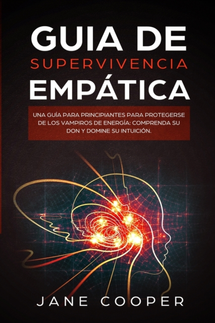 Guia de supervivencia empatica : Una guia para principiantes para protegerse de los vampiros de energia: Comprenda su don y domine su intuicion. Empath Survival Guide (Spanish version), Paperback / softback Book