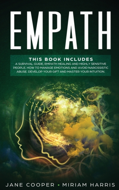 Empath : A survival guide, Empath healing and Highly sensitive people. How to manage emotions and avoid narcissistic abuse. Develop your gift and master your intuition., Hardback Book