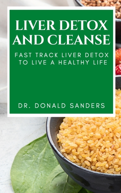 Liver Detox and Cleanse : Fast Track Liver Detox to Live a Healthy Life, Hardback Book