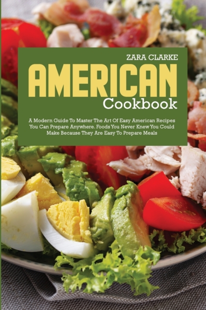 American Cookbook : A Modern Guide to Master the Art of Easy American Recipes You Can Prepare Anywhere, Paperback / softback Book