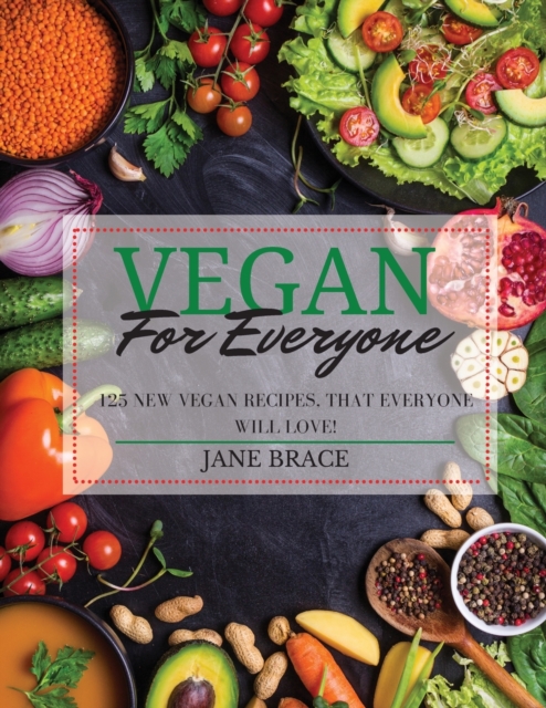 Vegan for Everyone : 125 vegan recipes that everyone will love !: 125 vegan recipes that everyone, Paperback / softback Book