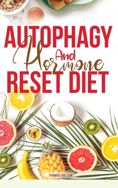 Autophagy And Hormone Reset Diet : Activate your natural self-cleansing process, achieve a healthy lifestyle and overcome weight loss resistance. Learn the Basic 7 Hormone Diet Strategies. 2 books in, Hardback Book