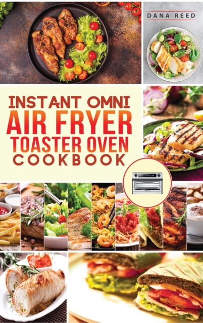Instant Omni air fryer toaster oven cookbook : Crispy, easy and delicious recipes for healthy meals that anyone can cook., Hardback Book