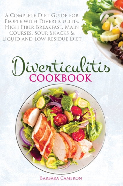 Diverticulitis Cookbook : A Complete Diet Guide for People with Diverticulitis. High Fiber Breakfast, Main Courses, Soup, Snacks & Liquid and Low Residue Diet, Paperback / softback Book