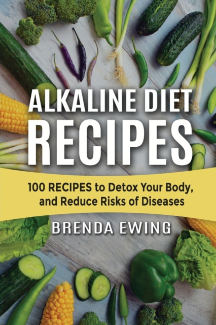 Alkaline Diet Recipes : 100 Recipes to Detox Your Body, and Reduce Risks of Diseases, Paperback / softback Book