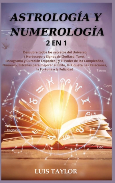 Astrologia Y Numerologia 2 in 1 : Discover all the Secrets of the Universe ( Horoscope & Zodiac Signs, Tarot, Enneagram & Empath Healing ) and The Power of Birthdays, Numbers, Stars to improve Success, Hardback Book