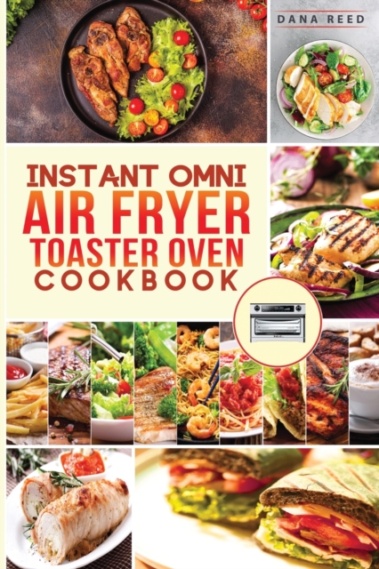 Instant Omni air fryer toaster oven cookbook : Crispy, easy and delicious recipes for healthy meals that anyone can cook., Paperback / softback Book