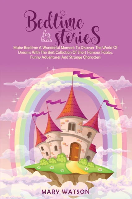 Bedtime Stories for Kids : Make Bedtime A Wonderful Moment To Discover The World Of Dreams With The Best Collection Of Short Famous Fables, Funny Adventures And Strange Characters, Paperback / softback Book