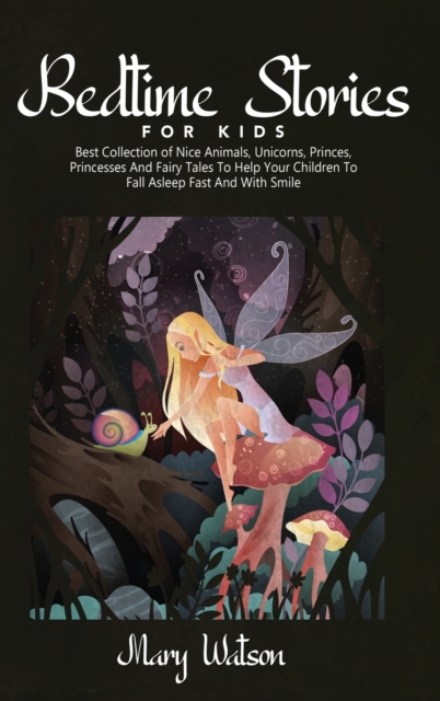 Bedtime Stories for Kids : Best Collection Of Nice Animals, Unicorns, Princes, Princesses And Fairy Tales To Help Your Children To Fall Asleep Fast And With Smile, Hardback Book