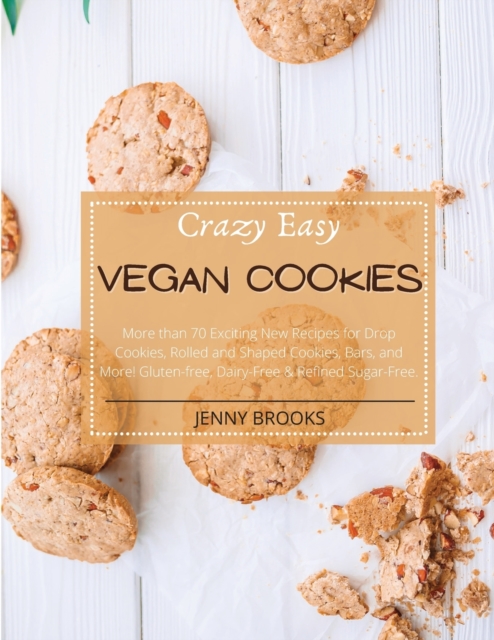 Crazy Easy Vegan Cookies : More than 70 Exciting New Recipes for Drop Cookies, Rolled and Shaped Cookies, Bars, and More! Gluten-Free, Dairy-Free & Refined Sugar- Free., Paperback / softback Book