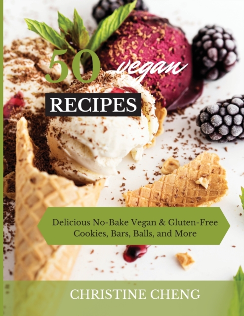 50 Vegan Recipes : Delicious No-Bake Vegan & Gluten-Free Cookies, Bars, Balls, and More, Paperback / softback Book