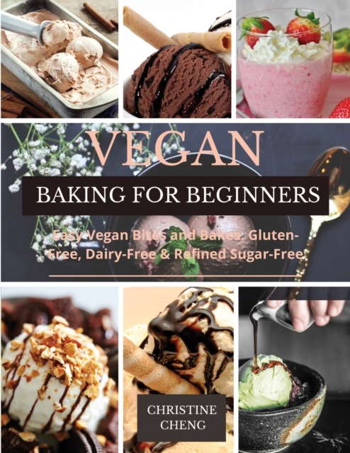 Vegan Baking for Beginners : Easy Vegan Bites and Bakes. Gluten-Free, Dairy-Free & Refined Sugar-Free, Paperback / softback Book