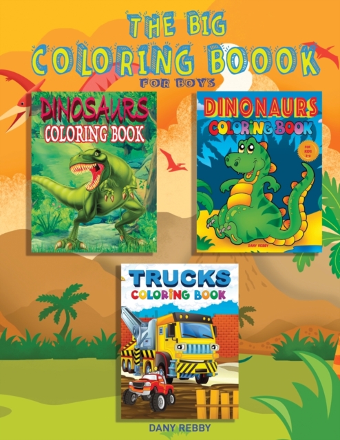THE BIG COLORING BOOK FOR BOYS, aged 3-11 years : A Great Book For Boys with Dinosaurs, Trucks, and Cars, Paperback / softback Book