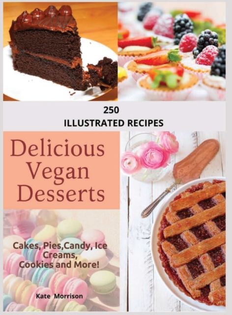 Vegan Desserts : 250 illustrated recipes, to create a dessert for any occasion: 250 illustrated recipes: 250 illustreted, Hardback Book