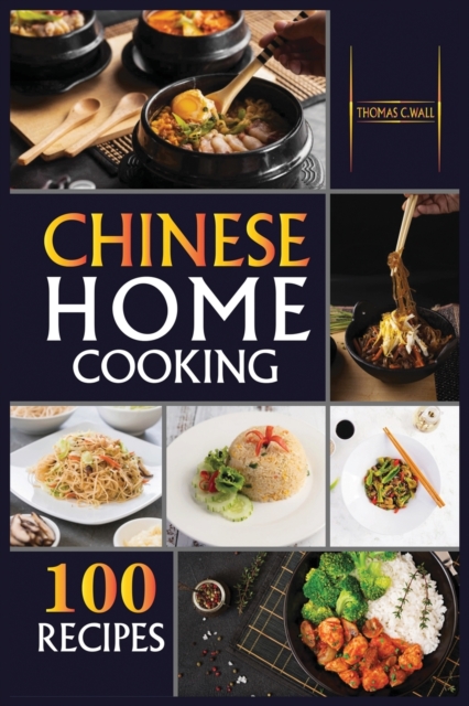 Chinese Home Cooking : The Easy Cookbook to Prepare over 100 tasty, Traditional Wok and Modern Chinese Recipes at Home, Paperback / softback Book