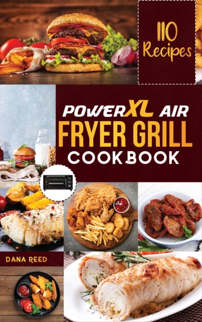 PowerXL Air Fryer Grill Cookbook : 110 Affordable, Quick & Easy Recipes to Fry, Bake, Grill and Roast., Hardback Book