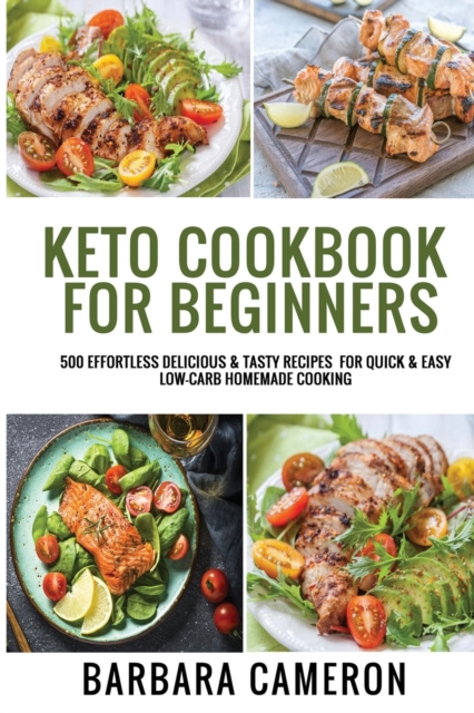 Keto Cookbook for Beginners : 500 Effortless Delicious & Tasty Recipes For Quick & Easy Low-Carb Homemade Cooking, Paperback / softback Book