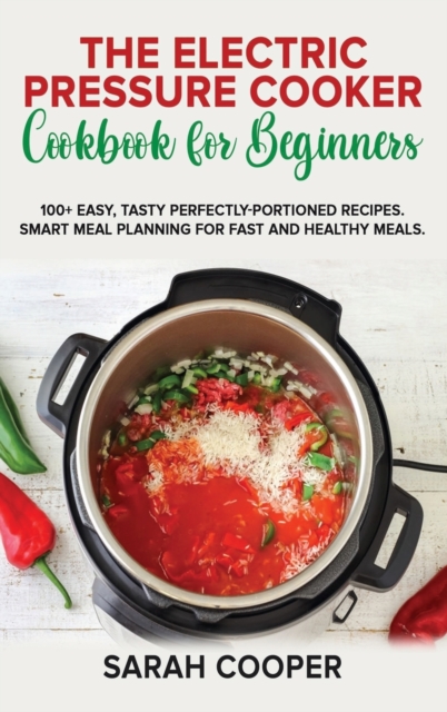 The Electric Pressure Cooker Cookbook for Beginners : 100+ Easy, Tasty Perfectly-Portioned Recipes. Smart meal planning for fast and healthy meals, Hardback Book