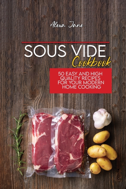Sous Vide Cookbook : 50 Easy And High Quality Recipes For Your Modern Home Cooking, Paperback / softback Book