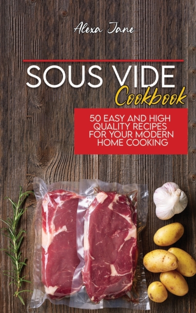 Sous Vide Cookbook : 50 Easy And High Quality Recipes For Your Modern Home Cooking, Hardback Book