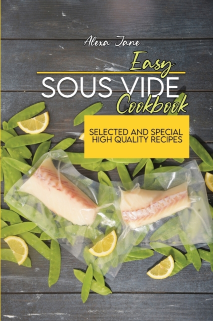 Easy Sous Vide Cookbook : Selected And Special High Quality Recipes, Paperback / softback Book
