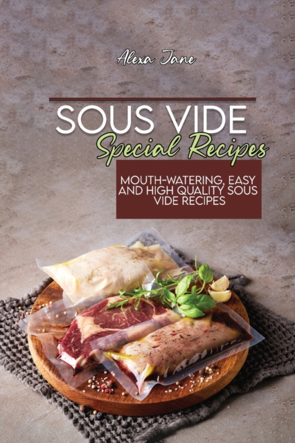 Sous Vide Special Recipes : Mouth-Watering, Easy and High Quality Sous Vide Recipes, Paperback / softback Book