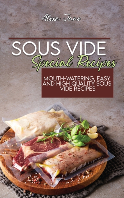 Sous Vide Special Recipes : Mouth-Watering, Easy and High Quality Sous Vide Recipes, Hardback Book