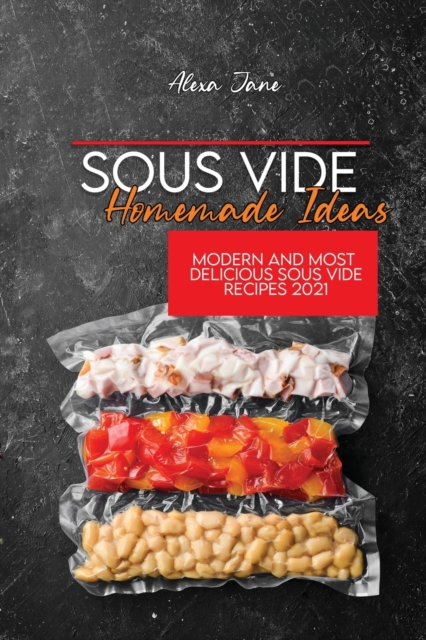 Sous Vide Homemade Ideas : Modern And Most Delicious Sous Vide Recipes 2021, Paperback / softback Book