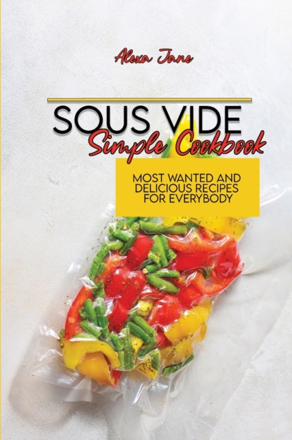 Sous Vide Simple Cookbook : Most Wanted And Delicious Recipes For Everybody, Paperback / softback Book