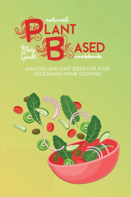 Natural Plant Based Cookbook : Amazing And Easy Ideas For Your Vegetarian Home Cooking, Paperback / softback Book