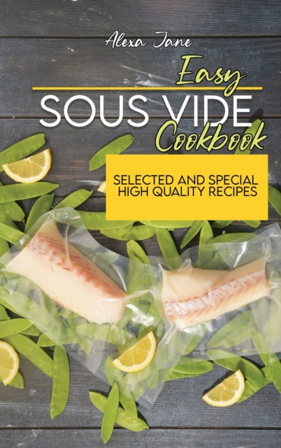 Easy Sous Vide Cookbook : Selected And Special High Quality Recipes, Hardback Book
