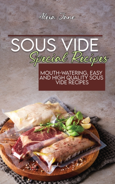 Sous Vide Special Recipes : Mouth-Watering, Easy and High Quality Sous Vide Recipes, Hardback Book