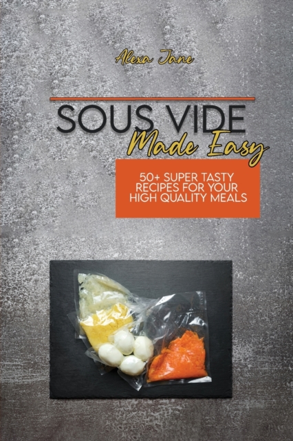 Sous Vide Made Easy : 50+ Super Tasty Recipes For Your High Quality Meals, Paperback / softback Book