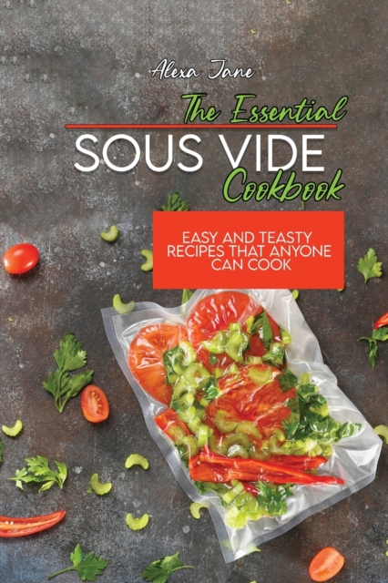 The Essential Sous Vide Cookbook : Easy And Teasty Recipes That Anyone Can Cook, Paperback / softback Book