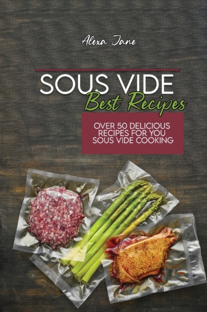 Sous Vide Best Recipes : Over 50 Delicious Recipes For You Sous Vide Cooking, Paperback / softback Book